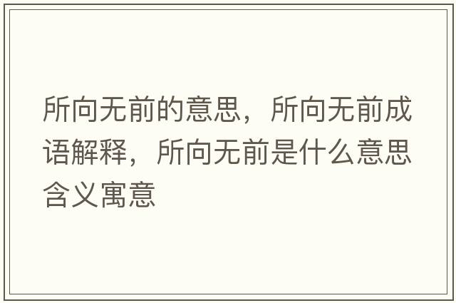 所向無前的意思，所向無前成語解釋，所向無前是什么意思含義寓意