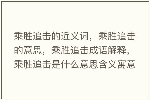 乘勝追擊的近義詞，乘勝追擊的意思，乘勝追擊成語解釋，乘勝追擊是什么意思含義寓意