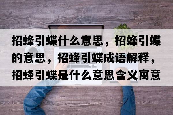 招蜂引蝶什么意思，招蜂引蝶的意思，招蜂引蝶成語解釋，招蜂引蝶是什么意思含義寓意