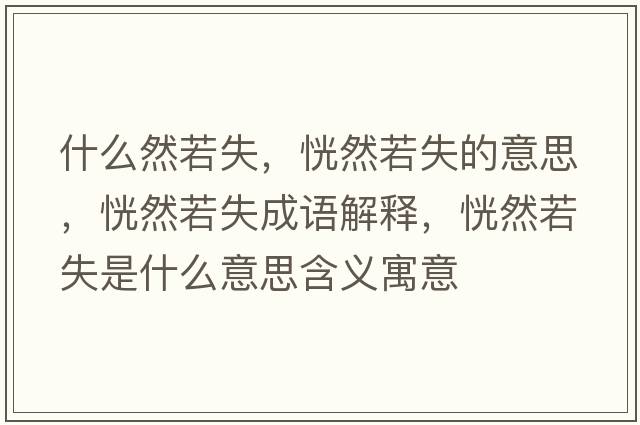 什么然若失，恍然若失的意思，恍然若失成語(yǔ)解釋?zhuān)腥蝗羰鞘裁匆馑己x寓意