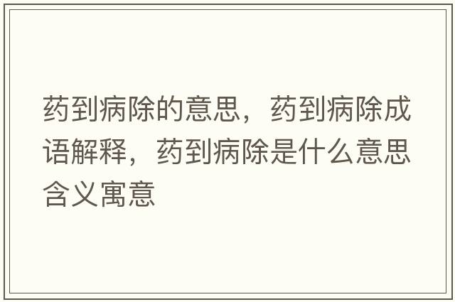 藥到病除的意思，藥到病除成語(yǔ)解釋?zhuān)幍讲〕鞘裁匆馑己x寓意