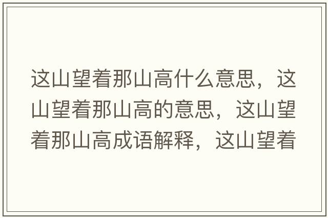 這山望著那山高什么意思，這山望著那山高的意思，這山望著那山高成語解釋，這山望著那山高是什么意思含義寓意
