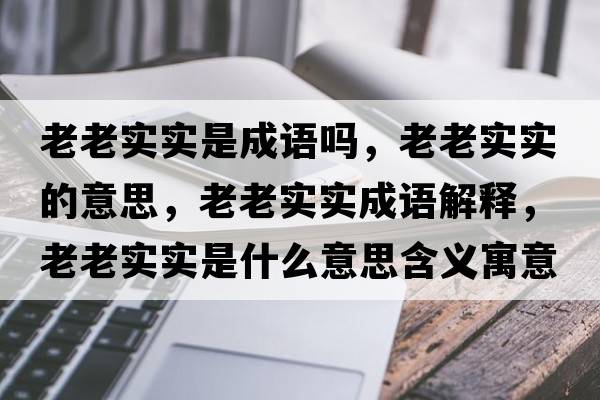 老老實實是成語嗎，老老實實的意思，老老實實成語解釋，老老實實是什么意思含義寓意