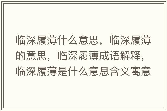 臨深履薄什么意思，臨深履薄的意思，臨深履薄成語(yǔ)解釋，臨深履薄是什么意思含義寓意