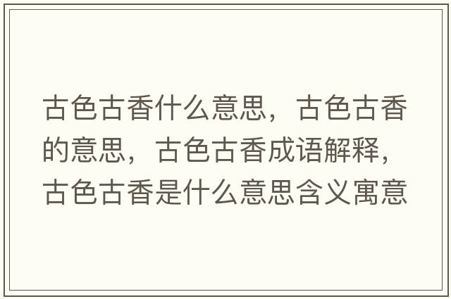 古色古香什么意思，古色古香的意思，古色古香成語(yǔ)解釋?zhuān)派畔闶鞘裁匆馑己x寓意