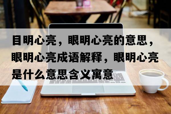 目明心亮，眼明心亮的意思，眼明心亮成語解釋，眼明心亮是什么意思含義寓意