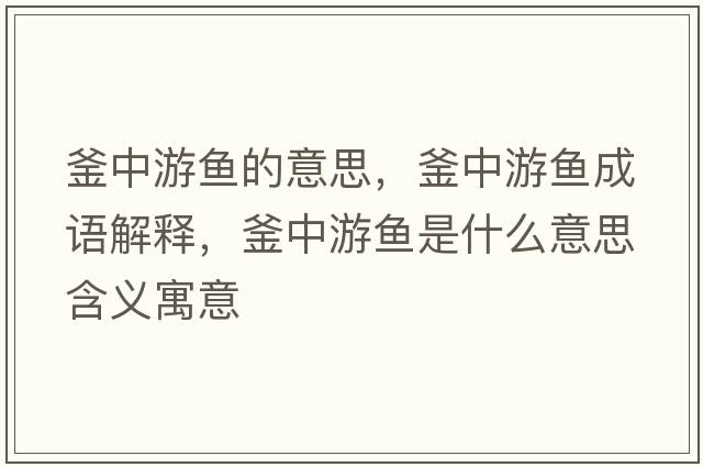 釜中游魚的意思，釜中游魚成語解釋，釜中游魚是什么意思含義寓意