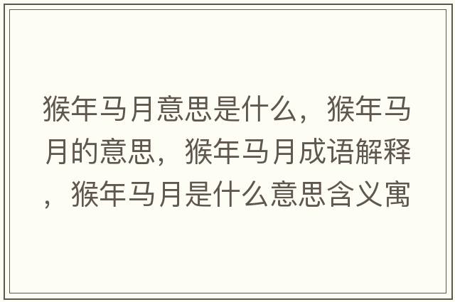 猴年馬月意思是什么，猴年馬月的意思，猴年馬月成語解釋，猴年馬月是什么意思含義寓意