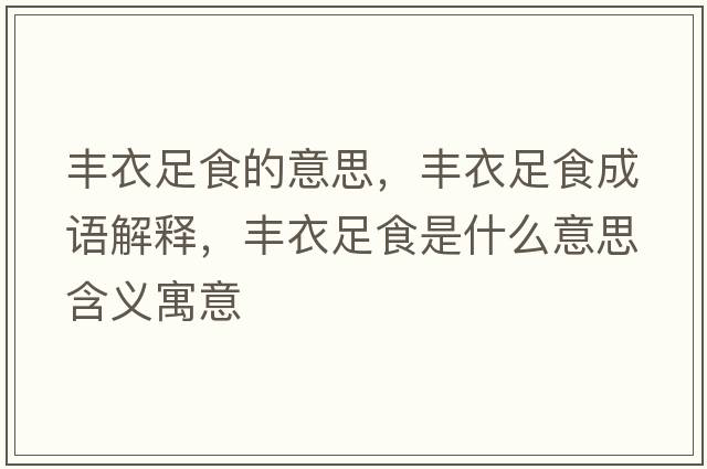 豐衣足食的意思，豐衣足食成語(yǔ)解釋，豐衣足食是什么意思含義寓意