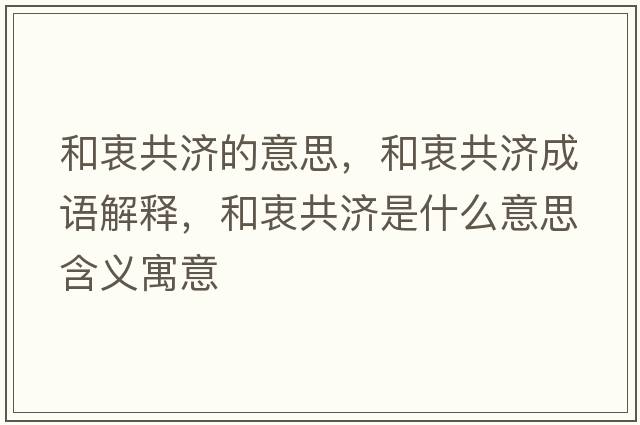 和衷共濟(jì)的意思，和衷共濟(jì)成語(yǔ)解釋?zhuān)椭怨矟?jì)是什么意思含義寓意