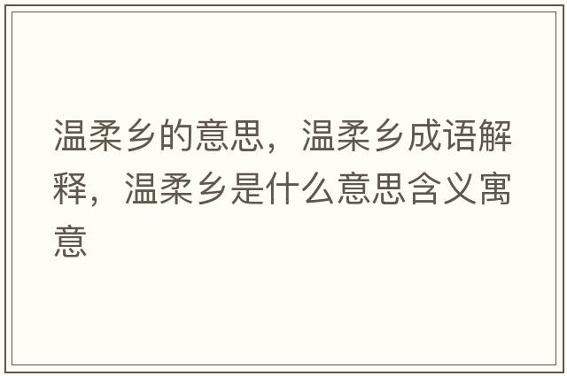 溫柔鄉(xiāng)的意思，溫柔鄉(xiāng)成語解釋，溫柔鄉(xiāng)是什么意思含義寓意