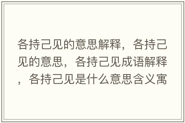 各持己見(jiàn)的意思解釋，各持己見(jiàn)的意思，各持己見(jiàn)成語(yǔ)解釋，各持己見(jiàn)是什么意思含義寓意