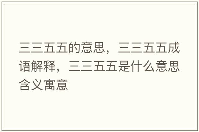 三三五五的意思，三三五五成語解釋，三三五五是什么意思含義寓意