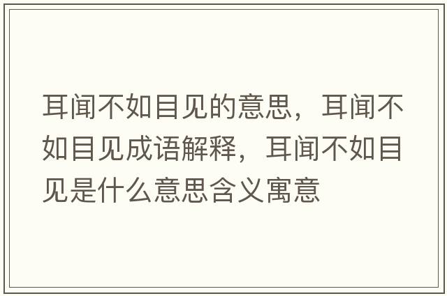 耳聞不如目見的意思，耳聞不如目見成語解釋，耳聞不如目見是什么意思含義寓意