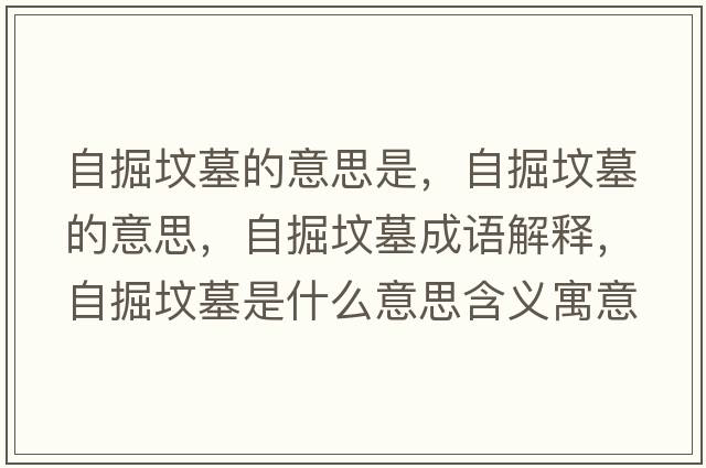 自掘墳?zāi)沟囊馑际牵跃驂災(zāi)沟囊馑?，自掘墳?zāi)钩烧Z(yǔ)解釋，自掘墳?zāi)故鞘裁匆馑己x寓意