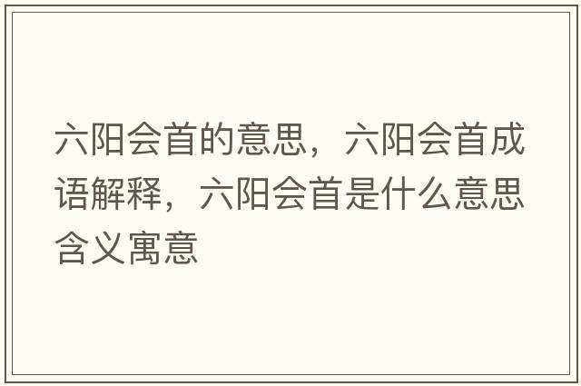 六陽會(huì)首的意思，六陽會(huì)首成語解釋，六陽會(huì)首是什么意思含義寓意