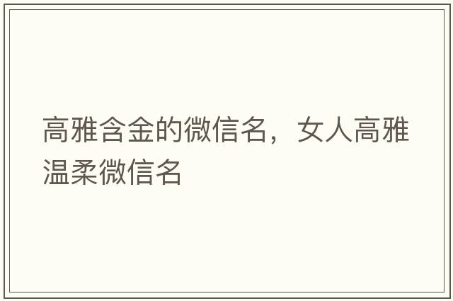 高雅含金的微信名，女人高雅溫柔微信名