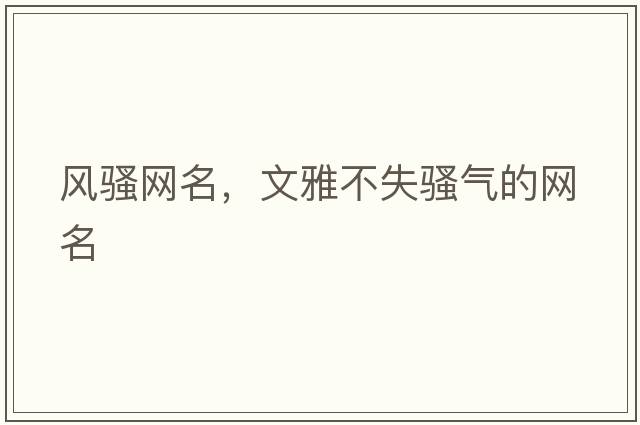 風(fēng)騷網(wǎng)名，文雅不失騷氣的網(wǎng)名