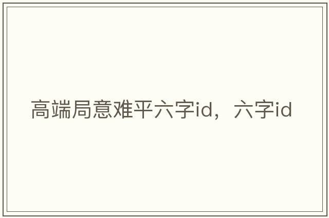 高端局意難平六字id，六字id