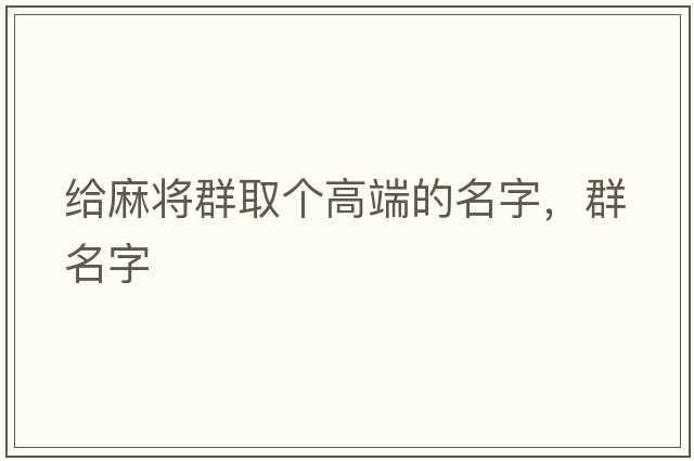給麻將群取個高端的名字，群名字