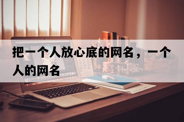 把一個人放心底的網(wǎng)名，一個人的網(wǎng)名