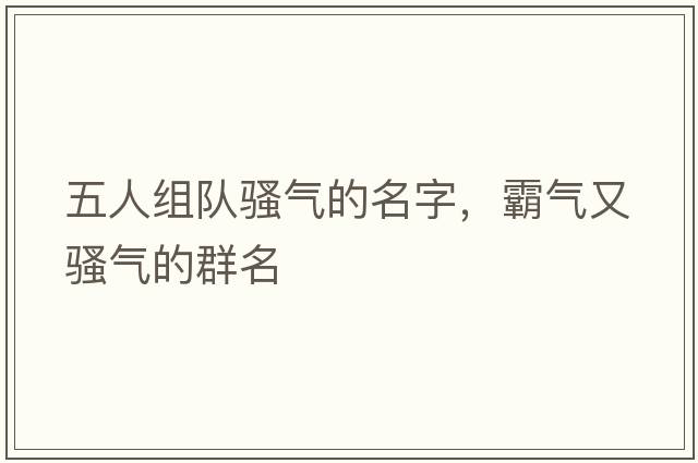 五人組隊騷氣的名字，霸氣又騷氣的群名