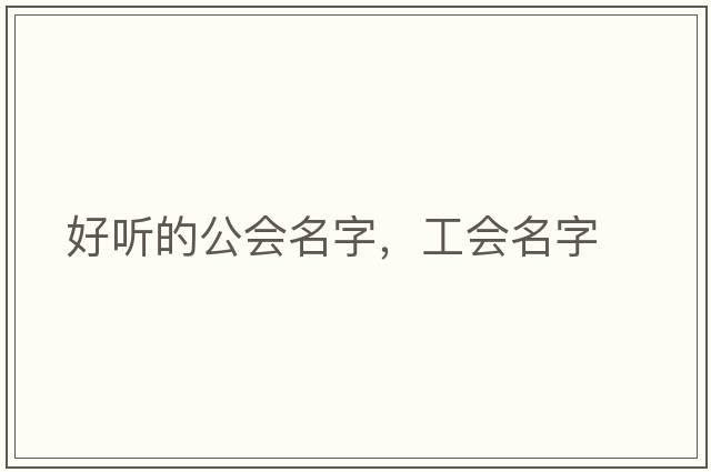 好聽(tīng)的公會(huì)名字，工會(huì)名字