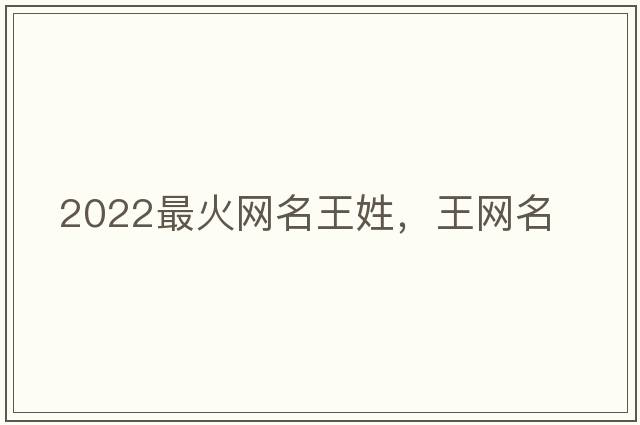 2022最火網(wǎng)名王姓，王網(wǎng)名