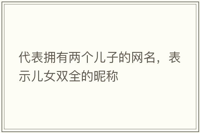 代表擁有兩個兒子的網(wǎng)名，表示兒女雙全的昵稱