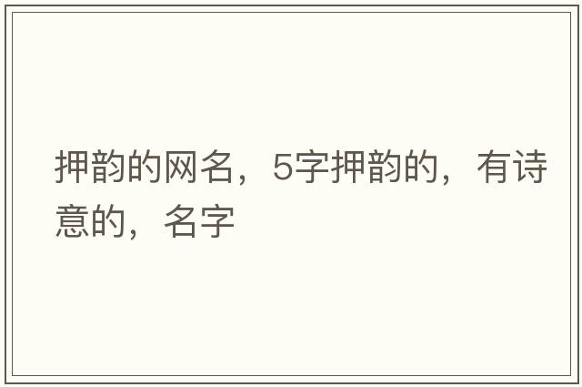 押韻的網(wǎng)名，5字押韻的，有詩(shī)意的，名字
