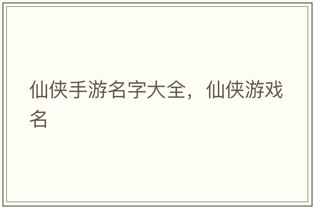 仙俠手游名字大全，仙俠游戲名
