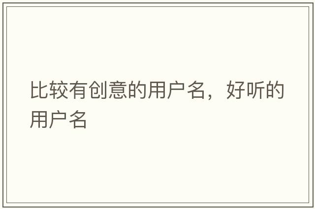 比較有創(chuàng)意的用戶名，好聽的用戶名