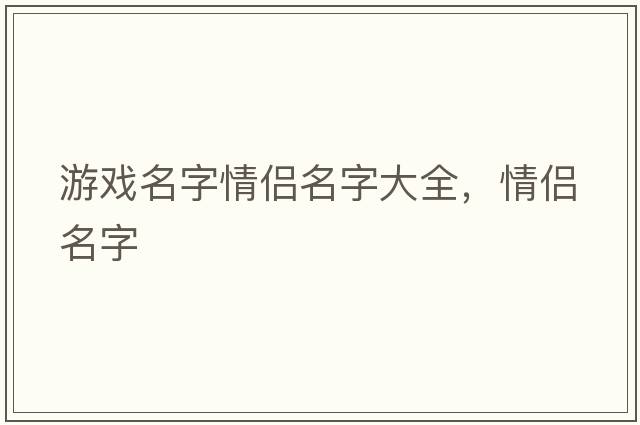游戲名字情侶名字大全，情侶名字