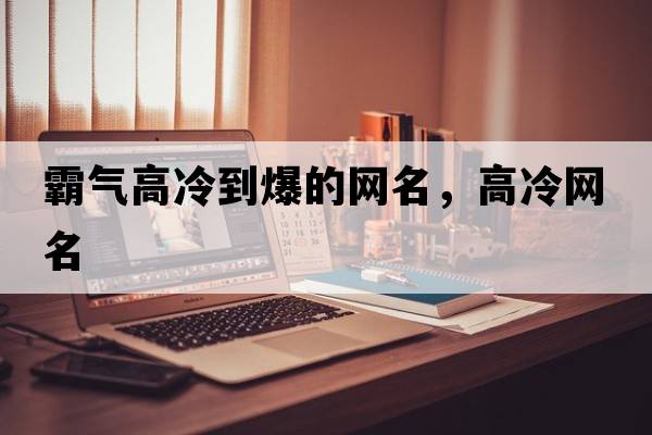 霸氣高冷到爆的網(wǎng)名，高冷網(wǎng)名