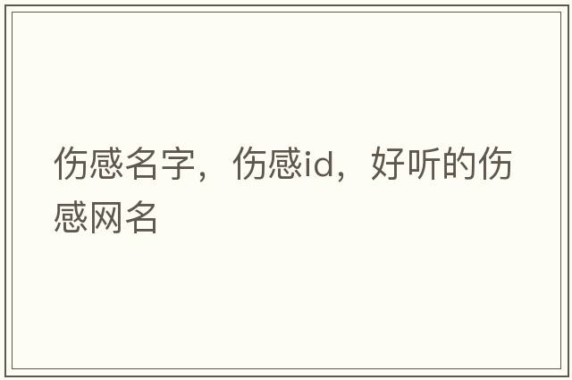 傷感名字，傷感id，好聽的傷感網(wǎng)名
