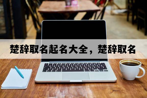 楚辭取名起名大全，楚辭取名