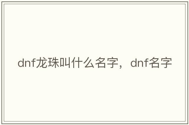 dnf龍珠叫什么名字，dnf名字