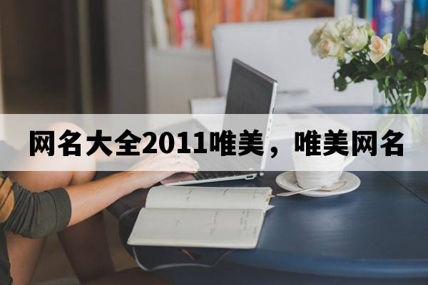 網(wǎng)名大全2011唯美，唯美網(wǎng)名