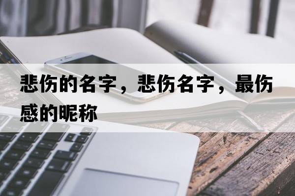 悲傷的名字，悲傷名字，最傷感的昵稱
