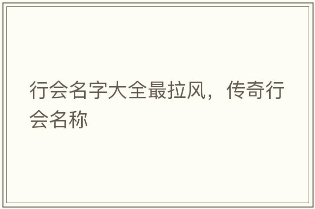 行會(huì)名字大全最拉風(fēng)，傳奇行會(huì)名稱