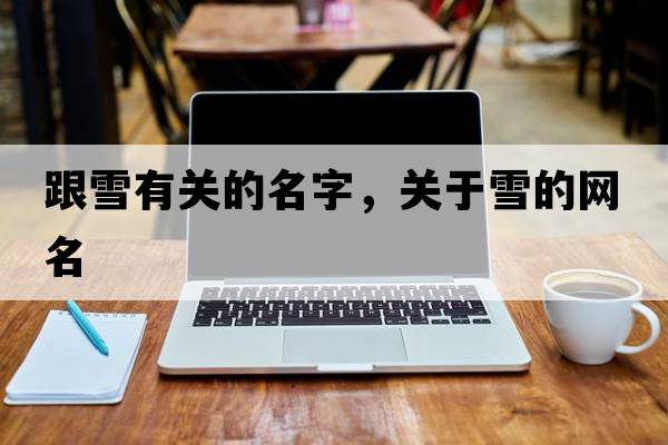 跟雪有關(guān)的名字，關(guān)于雪的網(wǎng)名