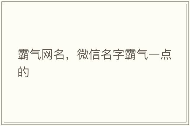 霸氣網(wǎng)名，微信名字霸氣一點的