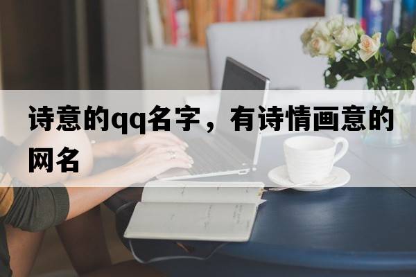 詩意的qq名字，有詩情畫意的網(wǎng)名