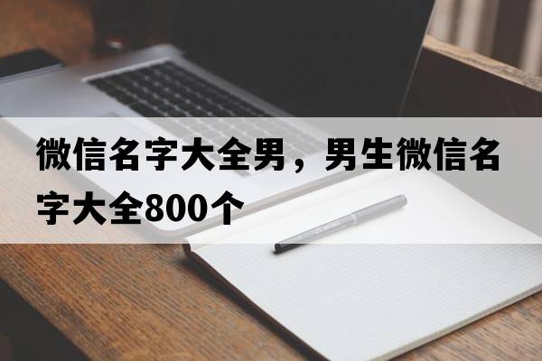 微信名字大全男，男生微信名字大全800個(gè)