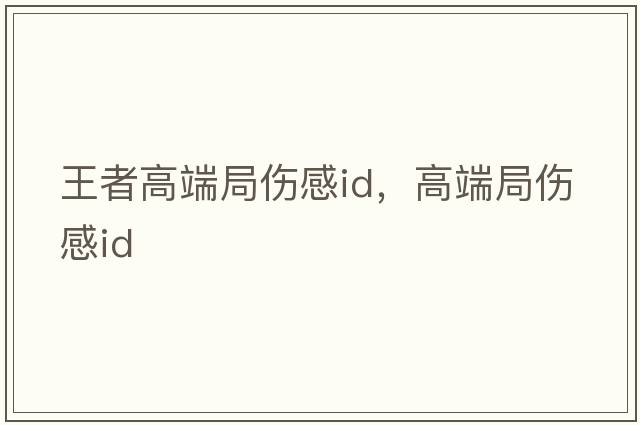 王者高端局傷感id，高端局傷感id