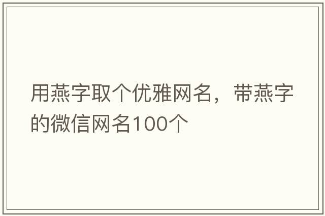 用燕字取個優(yōu)雅網(wǎng)名，帶燕字的微信網(wǎng)名100個