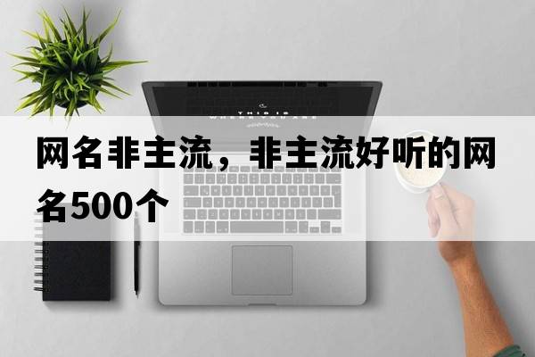 網(wǎng)名非主流，非主流好聽的網(wǎng)名500個(gè)