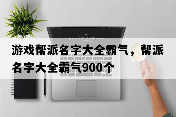 游戲幫派名字大全霸氣，幫派名字大全霸氣900個(gè)