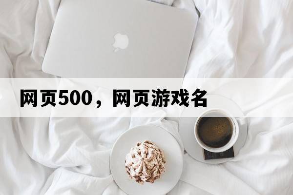 網(wǎng)頁500，網(wǎng)頁游戲名
