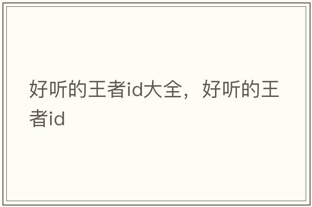 好聽的王者id大全，好聽的王者id
